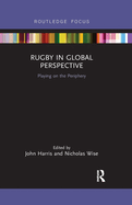 Rugby in Global Perspective (Routledge Focus on Sport, Culture and Society)