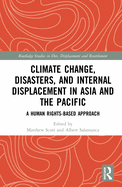 Climate Change, Disasters, and Internal Displacement in Asia and the Pacific: A Human Rights-Based Approach (Routledge Studies in Development, Displacement and Resettlement)