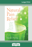 Natural Pain Relief: How to Soothe and Dissolve Physical Pain with Mindfulness (16pt Large Print Edition)
