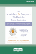 Mindfulness and Acceptance Workbook for Stress Reduction: Using Acceptance and Commitment Therapy to Manage Stress, Build Resilience, and Create the Life You Want (16pt Large Print Edition)
