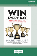 Win Every Day: Proven Practices for Extraordinary Results (16pt Large Print Edition)
