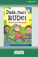 Dude, That's Rude!: (Get Some Manners) [Standard Large Print 16 Pt Edition]