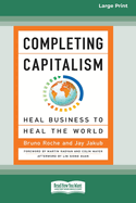 Completing Capitalism: Heal Business to Heal the World [16 Pt Large Print Edition]