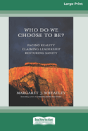 Who Do We Choose To Be?: Facing Reality, Claiming Leadership, Restoring Sanity [16 Pt Large Print Edition]