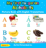 My First Hungarian Alphabets Picture Book with English Translations: Bilingual Early Learning & Easy Teaching Hungarian Books for Kids (1) (Teach & Learn Basic Hungarian Words for Children)