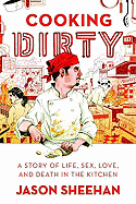 Cooking Dirty: A Story of Life, Sex, Love, and Death in the Kitchen