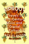 Uproot: Travels in 21st-Century Music and Digital Culture