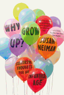 Why Grow Up?: Subversive Thoughts for an Infantile Age