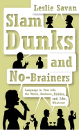 Slam Dunks and No-Brainers: Language in Your Life, the Media, Business, Politics, and, Like, Whatever