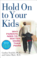 Hold On to Your Kids: Why Parents Need to Matter M