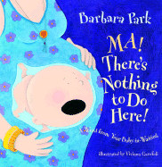 Ma! There's Nothing to Do Here! A Word from your Baby-in-Waiting (Picture Book)