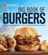 Weber's Big Book Of Burgers: The Ultimate Guide to Grilling Backyard Classics