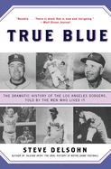 'True Blue: The Dramatic History of the Los Angeles Dodgers, Told by the Men Who Lived It'