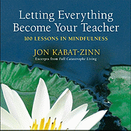 Letting Everything Become Your Teacher: 100 Lessons in Mindfulness