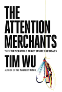 The Attention Merchants: The Epic Scramble to Get
