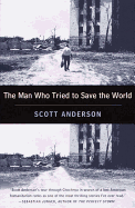 The Man Who Tried to Save the World: The Dangerous Life and Mysterious Disappearance of an American Hero