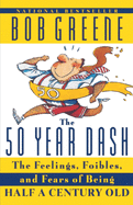 50 Year Dash: The Feelings, Foibles, and Fears of Being Half a Century Old