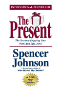 The Present: The Gift That Makes You Happier and More Successful at Work and in Life, Today!