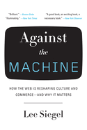 Against the Machine: How the Web Is Reshaping Culture and Commerce--And Why It Matters
