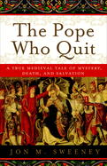 'The Pope Who Quit: A True Medieval Tale of Mystery, Death, and Salvation'