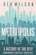 METROPOLIS: A HISTORY OF THE CITY, HUMANKIND'S GREATEST INVENTION