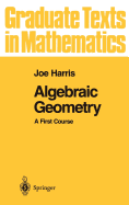 Algebraic Geometry: A First Course (Graduate Texts in Mathematics, 133)