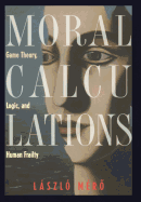 'Moral Calculations: Game Theory, Logic, and Human Frailty'
