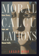 Moral Calculations: Game Theory, Logic, and Human Frailty (Lecture Notes in Computer Sci.; 1402)