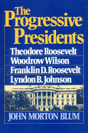 'The Progressive Presidents: Theodore Roosevelt, Woodrow Wilson, Franklin D. Roosevelt, Lyndon B. Johnson'
