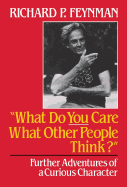 What Do You Care What Other People Think?: Further Adventures of a Curious Character