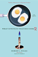 What Einstein Told His Cook 2: The Sequel: Further Adventures in Kitchen Science (v. 2)