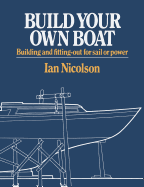 Build Your Own Boat: Building and Fitting-Out for Sail or Power
