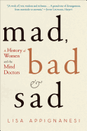 'Mad, Bad, and Sad: A History of Women and the Mind Doctors'