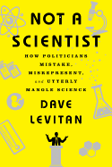 'Not a Scientist: How Politicians Mistake, Misrepresent, and Utterly Mangle Science'