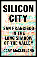 Silicon City: San Francisco in the Long Shadow of