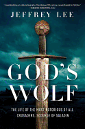 'God's Wolf: The Life of the Most Notorious of All Crusaders, Scourge of Saladin'