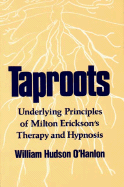 Taproots: Underlying Principles of Milton Erickson's Therapy and Hypnosis (Norton Professional Book)