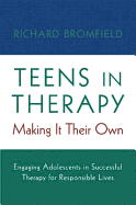 Teens in Therapy: Making It Their Own: Engaging Adolescents in Successful Therapy for Responsible Lives