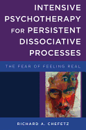 Intensive Psychotherapy for Persistent Dissociative Processes: The Fear of Feeling Real