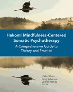 Hakomi Mindfulness-Centered Somatic Psychotherapy: A Comprehensive Guide to Theory and Practice