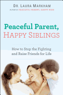 Peaceful Parent, Happy Siblings: How to Stop the Fighting and Raise Friends for Life (The Peaceful Parent Series)