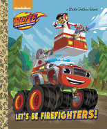 Let's be Firefighters! (Blaze and the Monster Machines) (Little Golden Book)