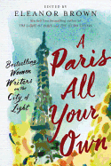 A Paris All Your Own: Bestselling Women Writers on the City of Light (G.P. PUTNAM'S S)