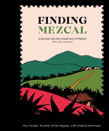 Finding Mezcal: A Journey into the Liquid Soul of Mexico, with 40 Cocktails (TEN SPEED PRESS)