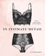 In Intimate Detail: How to Choose, Wear, and Love Lingerie (TEN SPEED PRESS)