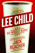 No Middle Name: The Complete Collected Jack Reacher Short Stories