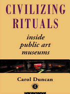 Civilizing Rituals: Inside Public Art Museums (Re Visions: Critical Studies in the History and Theory of Art)