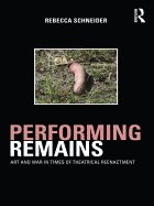 Performing Remains: Art and War in Times of Theatrical Reenactment