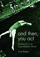 'And Then, You Act: Making Art in an Unpredictable World'