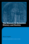 The Eunuch in Byzantine History and Society (Routledge Monographs in Classical Studies)